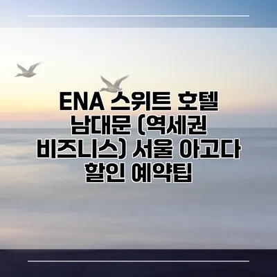 ENA 스위트 호텔 남대문 (역세권 비즈니스) 서울 아고다 할인 예약팁