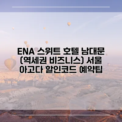 ENA 스위트 호텔 남대문 (역세권 비즈니스) 서울 아고다 할인코드 예약팁