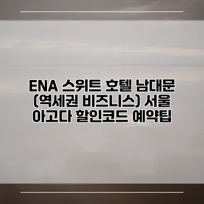ENA 스위트 호텔 남대문 (역세권 비즈니스) 서울 아고다 할인코드 예약팁