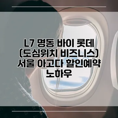 L7 명동 바이 롯데 (도심위치 비즈니스) 서울 아고다 할인예약 노하우
