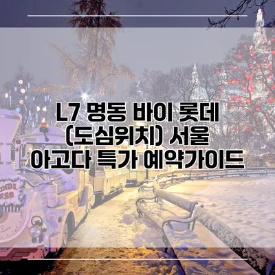 L7 명동 바이 롯데 (도심위치) 서울 아고다 특가 예약가이드