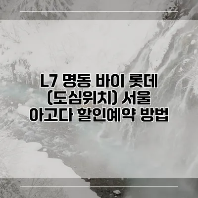 L7 명동 바이 롯데 (도심위치) 서울 아고다 할인예약 방법