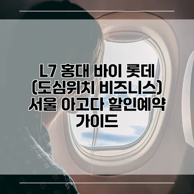 L7 홍대 바이 롯데 (도심위치 비즈니스) 서울 아고다 할인예약 가이드