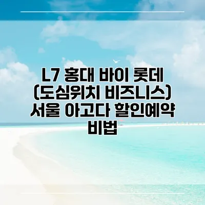 L7 홍대 바이 롯데 (도심위치 비즈니스) 서울 아고다 할인예약 비법