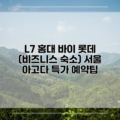 L7 홍대 바이 롯데 (비즈니스 숙소) 서울 아고다 특가 예약팁