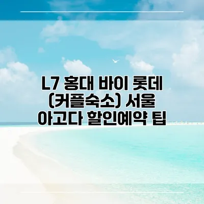 L7 홍대 바이 롯데 (커플숙소) 서울 아고다 할인예약 팁