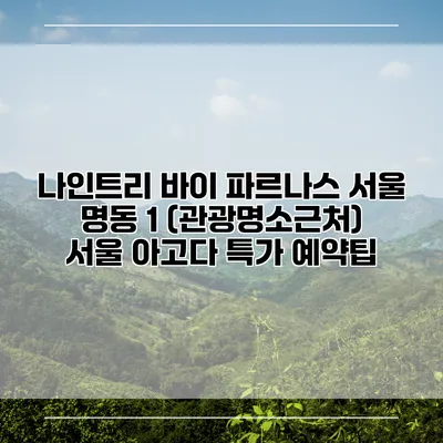 나인트리 바이 파르나스 서울 명동 1 (관광명소근처) 서울 아고다 특가 예약팁