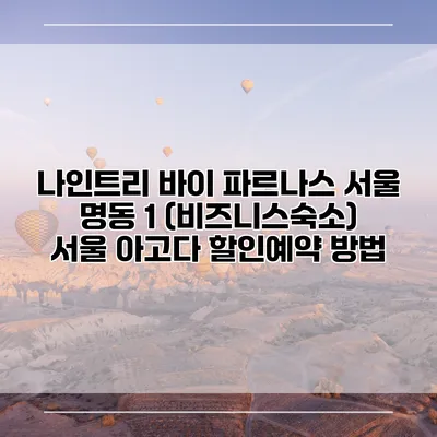 나인트리 바이 파르나스 서울 명동 1 (비즈니스숙소) 서울 아고다 할인예약 방법