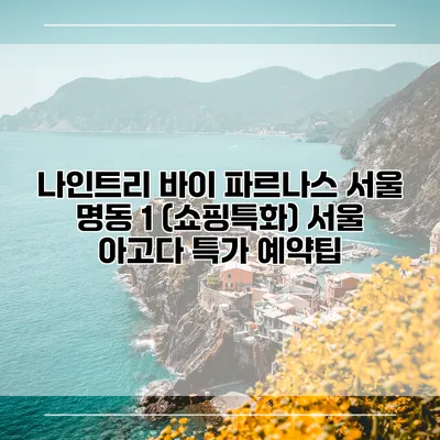 나인트리 바이 파르나스 서울 명동 1 (쇼핑특화) 서울 아고다 특가 예약팁