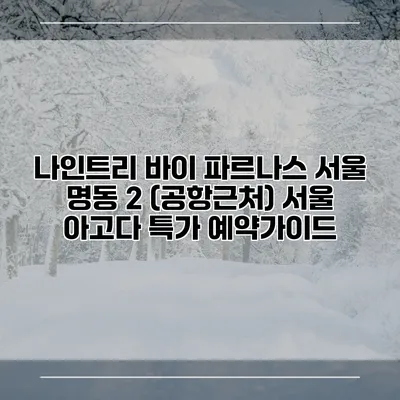 나인트리 바이 파르나스 서울 명동 2 (공항근처) 서울 아고다 특가 예약가이드