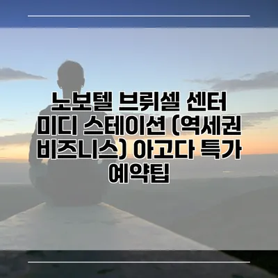 노보텔 브뤼셀 센터 미디 스테이션 (역세권 비즈니스) 아고다 특가 예약팁