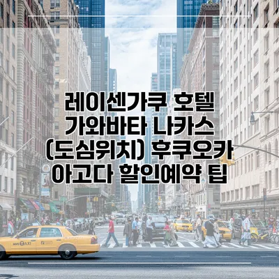 레이센가쿠 호텔 가와바타 나카스 (도심위치) 후쿠오카 아고다 할인예약 팁