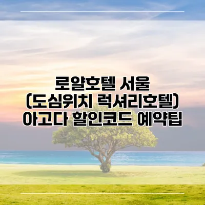 로얄호텔 서울 (도심위치 럭셔리호텔) 아고다 할인코드 예약팁