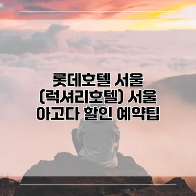 롯데호텔 서울 (럭셔리호텔) 서울 아고다 할인 예약팁