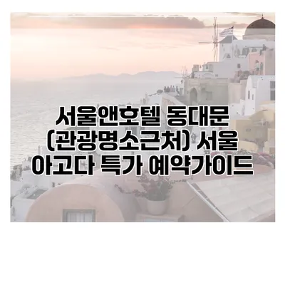 서울앤호텔 동대문 (관광명소근처) 서울 아고다 특가 예약가이드