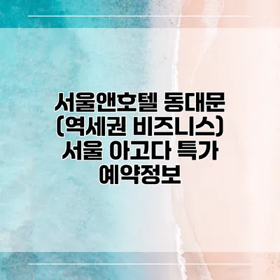 서울앤호텔 동대문 (역세권 비즈니스) 서울 아고다 특가 예약정보