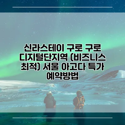 신라스테이 구로 구로 디지털단지역 (비즈니스 최적) 서울 아고다 특가 예약방법