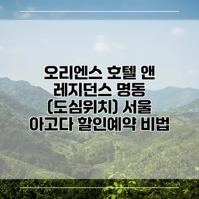 오리엔스 호텔 앤 레지던스 명동 (도심위치) 서울 아고다 할인예약 비법