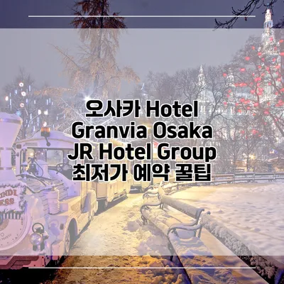 오사카 Hotel Granvia Osaka JR Hotel Group 최저가 예약 꿀팁