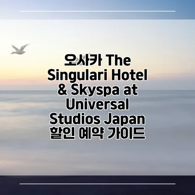 오사카 The Singulari Hotel & Skyspa at Universal Studios Japan 할인 예약 가이드
