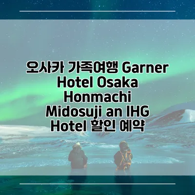 오사카 가족여행 Garner Hotel Osaka Honmachi Midosuji an IHG Hotel 할인 예약