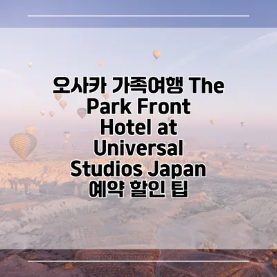 오사카 가족여행 The Park Front Hotel at Universal Studios Japan 예약 할인 팁