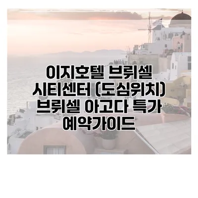 이지호텔 브뤼셀 시티센터 (도심위치) 브뤼셀 아고다 특가 예약가이드