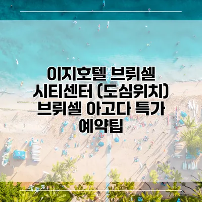 이지호텔 브뤼셀 시티센터 (도심위치) 브뤼셀 아고다 특가 예약팁