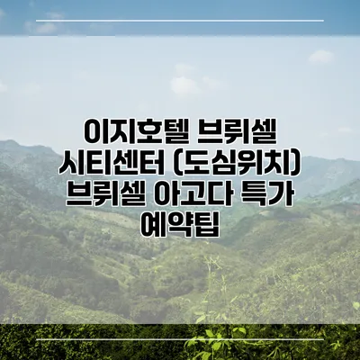 이지호텔 브뤼셀 시티센터 (도심위치) 브뤼셀 아고다 특가 예약팁