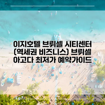 이지호텔 브뤼셀 시티센터 (역세권 비즈니스) 브뤼셀 아고다 최저가 예약가이드