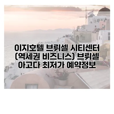 이지호텔 브뤼셀 시티센터 (역세권 비즈니스) 브뤼셀 아고다 최저가 예약정보