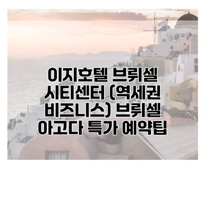 이지호텔 브뤼셀 시티센터 (역세권 비즈니스) 브뤼셀 아고다 특가 예약팁