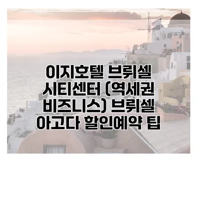 이지호텔 브뤼셀 시티센터 (역세권 비즈니스) 브뤼셀 아고다 할인예약 팁