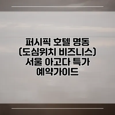 퍼시픽 호텔 명동 (도심위치 비즈니스) 서울 아고다 특가 예약가이드