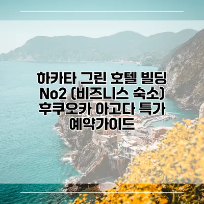 하카타 그린 호텔 빌딩 No2 (비즈니스 숙소) 후쿠오카 아고다 특가 예약가이드