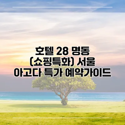 호텔 28 명동 (쇼핑특화) 서울 아고다 특가 예약가이드