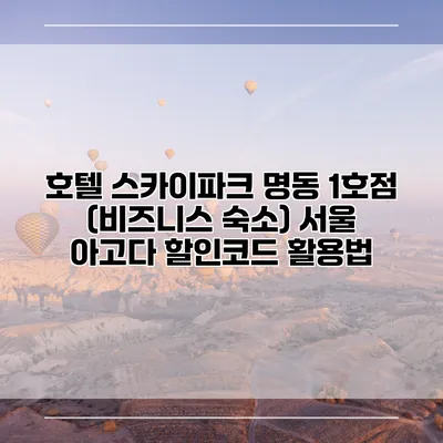 호텔 스카이파크 명동 1호점 (비즈니스 숙소) 서울 아고다 할인코드 활용법