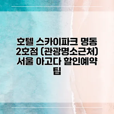 호텔 스카이파크 명동 2호점 (관광명소근처) 서울 아고다 할인예약 팁