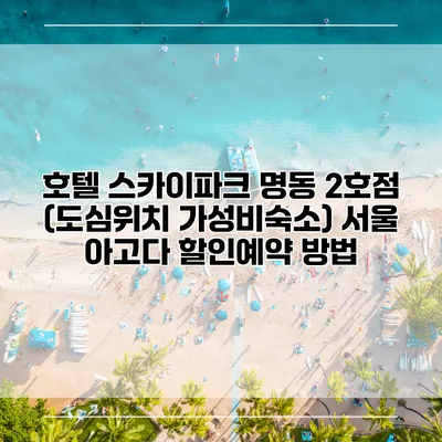 호텔 스카이파크 명동 2호점 (도심위치 가성비숙소) 서울 아고다 할인예약 방법