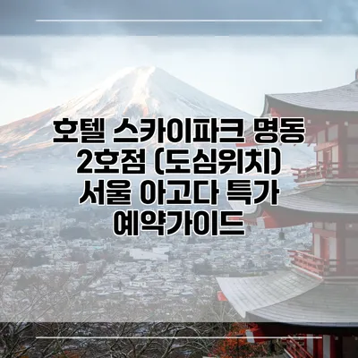 호텔 스카이파크 명동 2호점 (도심위치) 서울 아고다 특가 예약가이드
