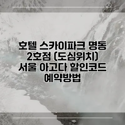 호텔 스카이파크 명동 2호점 (도심위치) 서울 아고다 할인코드 예약방법