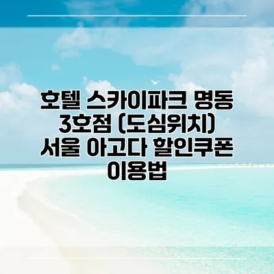 호텔 스카이파크 명동 3호점 (도심위치) 서울 아고다 할인쿠폰 이용법