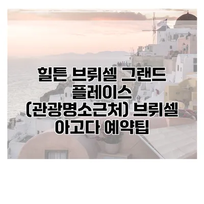 힐튼 브뤼셀 그랜드 플레이스 (관광명소근처) 브뤼셀 아고다 예약팁
